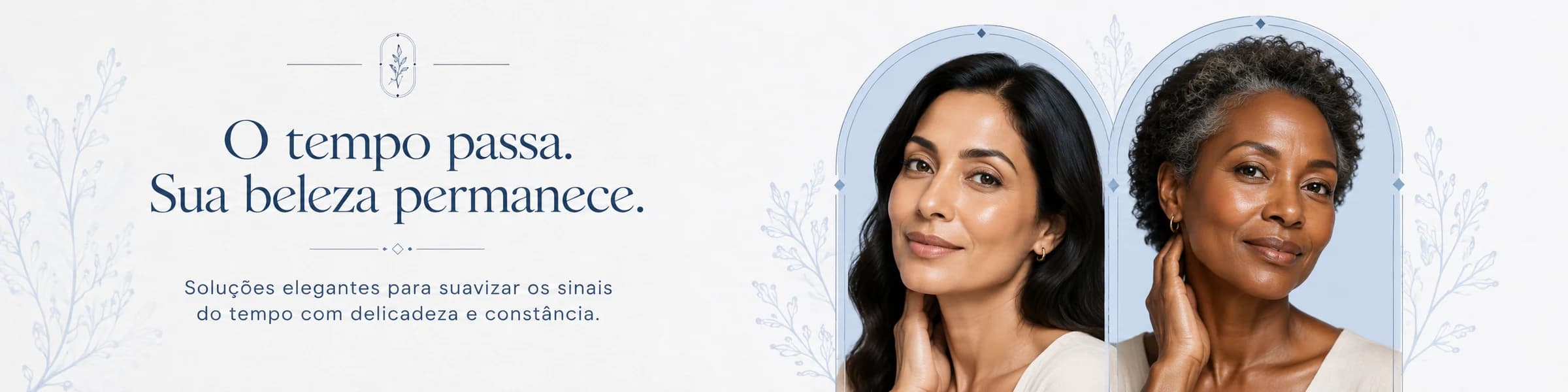 O tempo passa. Sua beleza permanece. Soluções elegantes para suavizar os sinais do tempo com delicadeza e constância.